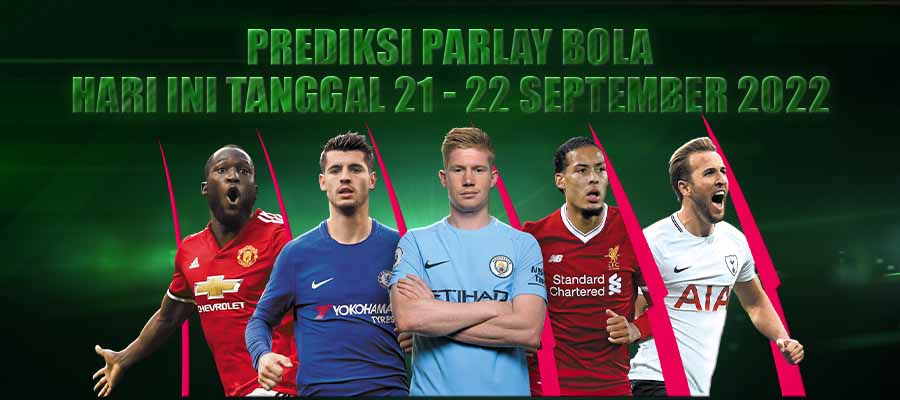 Prediksi Parlay Bola Hari ini Tanggal 21 - 22 September 2022