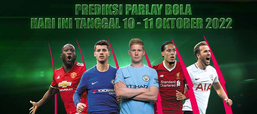 Prediksi Parlay Bola Hari ini Tanggal 10 - 11 Oktober 2022