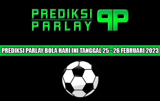 Prediksi Parlay Bola Hari ini Tanggal 22 - 23 Februari 2023