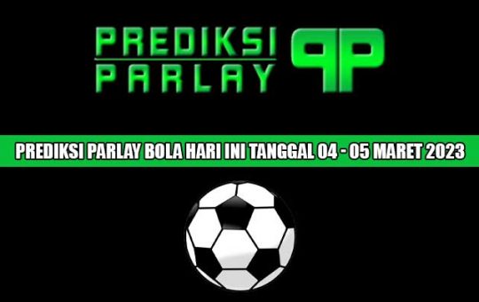 Prediksi Parlay Bola Hari ini Tanggal 04 - 05 Maret 2023