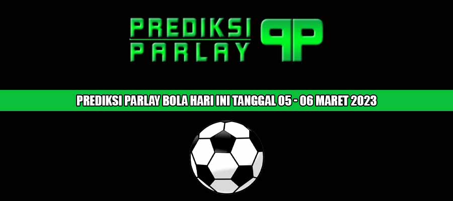 Prediksi Parlay Bola Hari ini Tanggal 05 - 06 April 2023